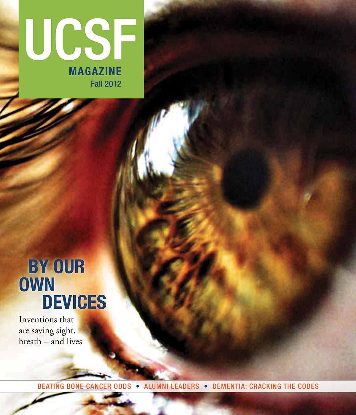 Cover of UCSF Magazine: left corner reads “UCSF Magazine, Fall 2012”. Photo of a closeup shot of a human eye. Text next to photo reads: “By Our Own Devices: Inventions that are saving sight, breath – and lives”. Text below photo reads: “Beating Bone Cancer Odds; Alumni Leaders; Dementia: Cracking the Codes”