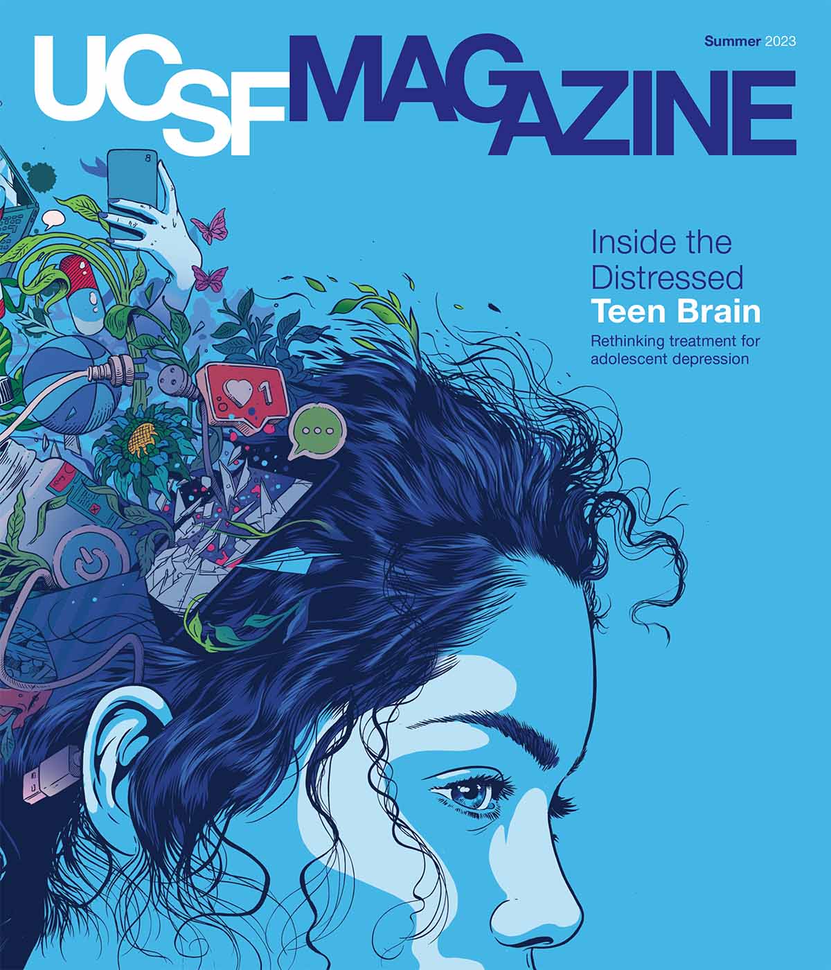 Cover of UCSF Magazine: top reads “UCSF Magazine, Summer 2023”. Text below reads “Inside the Distressed Teen Brain: Rethinking treatment for adolescent depression”. Illustration of a teenager with images of cell phones, social media like icons, pills, basketball, leaves, and flowers flowing out of their head.