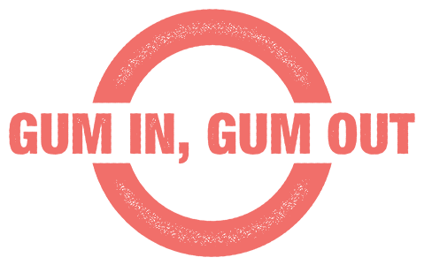 Gum In, Gum Out