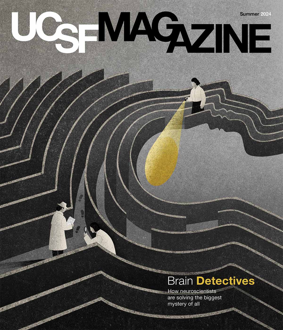 Cover of UCSF Magazine: top reads “UCSF Magazine, Summer 2024”. Text below reads “Brain Detectives: How neuroscientists are solving the biggest mystery of all” Illustration shows Illustration of a dark maze; the inner circle is the shape of a profile of a human head. People walk around the maze in white coats investigating. One figure wears a fedora and see footprints. Another figure shines a flashlight where the brain would appear on the head silhouette